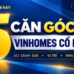 Ảnh bìa Nhà Vin Hay: 5 căn góc Vinhomes Cổ Loa, so sánh giá, vị trí và nhu cầu, video ngày 29/09/2026
